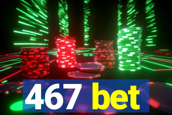 467 bet